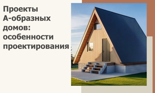 Проекты А-образных домов: особенности проектирования и строительства в Североуральске